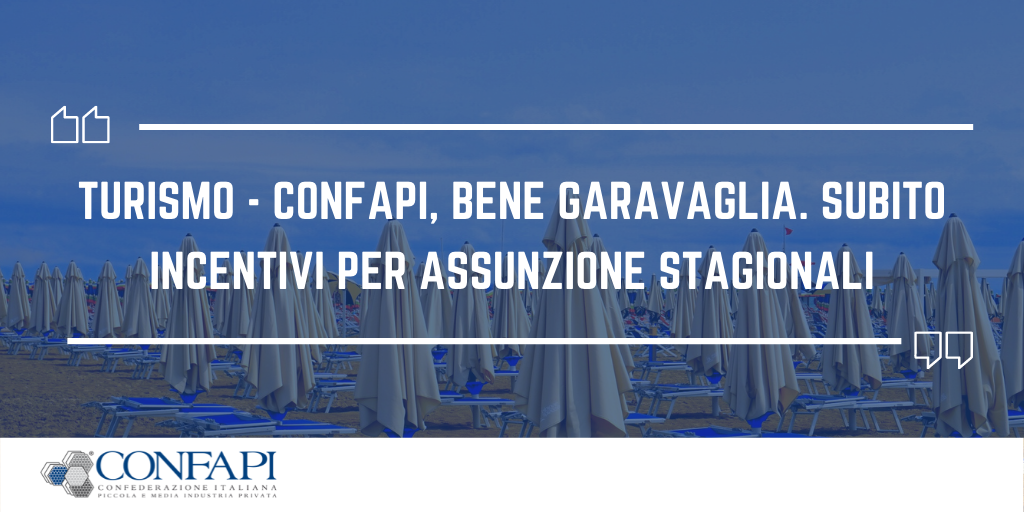 TURISMO - CONFAPI, BENE GARAVAGLIA. SUBITO INCENTIVI PER ASSUNZIONE STAGIONALI