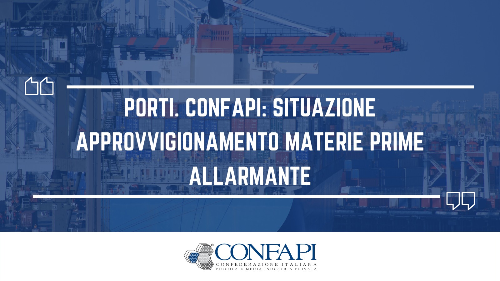 PORTI. CONFAPI: SITUAZIONE APPROVVIGIONAMENTO MATERIE PRIME ALLARMANTE